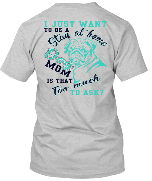 I Just Want To Be A Stay At Home Dog Mom T Shirt, I Love My Dog T Shirt