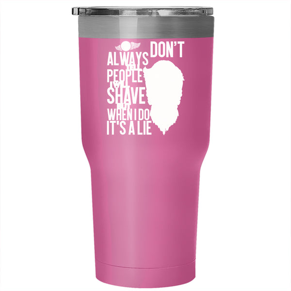 I Don't Always Tell People Tumbler 30 oz Stainless Steel, I Will Shave But When I Do It's A Lie Travel Mug