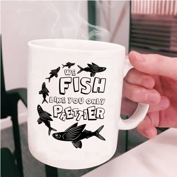 Cool Fishing Coffee Mug, We Fish Like You Only Prettier Cup