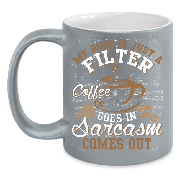 My Body Is Just A Filter Coffee Coffee Mug, Funny Saying Coffee Cup
