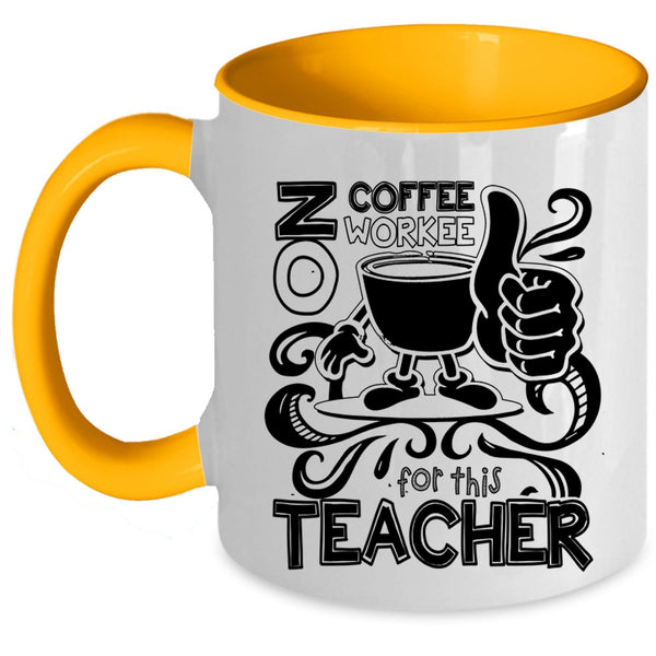 Cute Teachers Coffee Mug, No Coffee No Workee For This Teacher Accent Mug