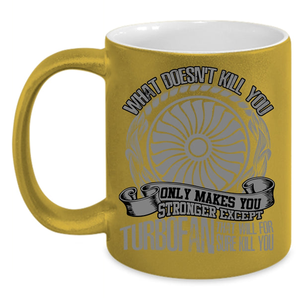 Only Makes You Stronger Except Turbofan Coffee Mug, Awesome Mechanic Coffee Cup