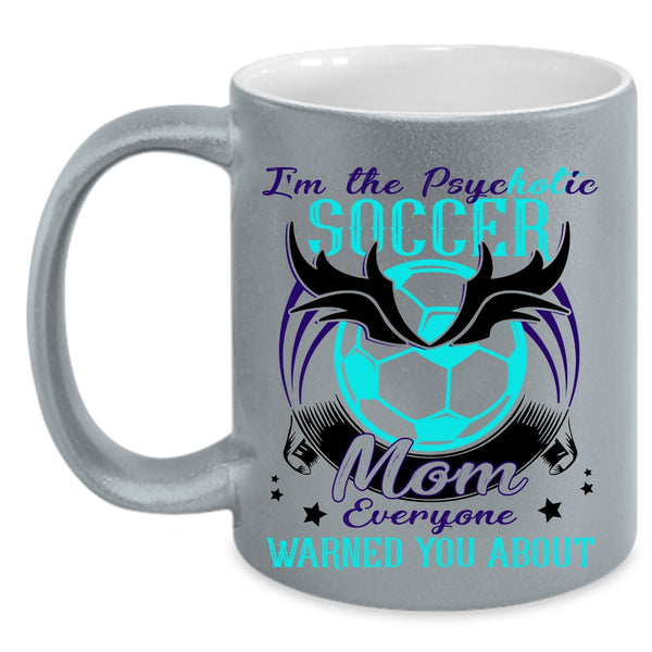 Cool Soccer Mom Coffee Mug, I'm The Psychotic Soccer Mom Accent Mug