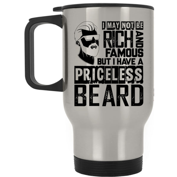 I Have A Priceless Beard Travel Mug, I May Not Be Rich And Famous Mug