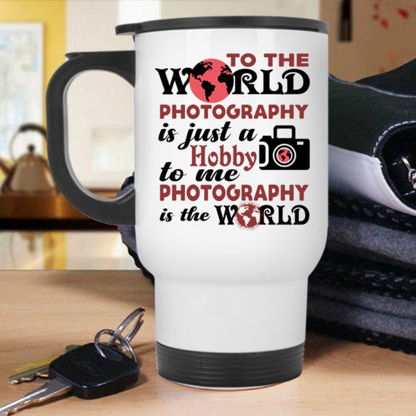 I Love Photography Travel Mug, To Me Photography Is The World Mug