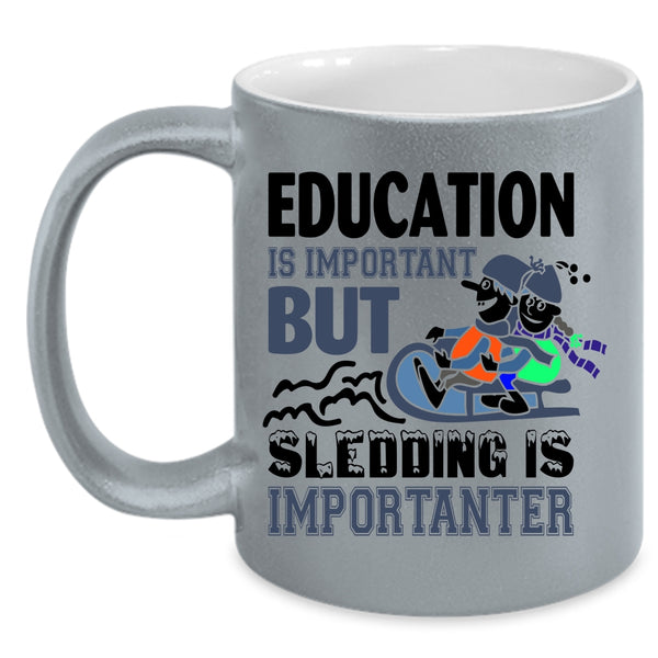 Education Is Important But Sledding Is Importanter Cup