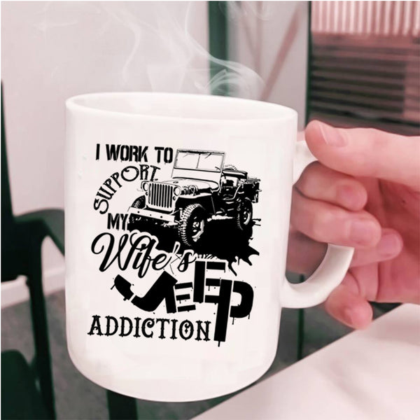 My Wife's Jeep Addiction Coffee Mug, I Work To Support Cup