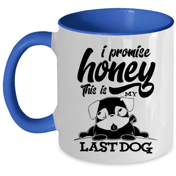 Cute Dogs Coffee Mug, I Promise Honey This Is My Last Dog Accent Mug
