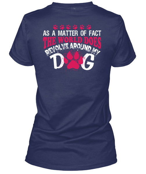 The World Does Revolve Around My Dog T Shirt, I Love My Life T Shirt