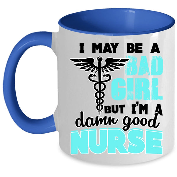 I'm A Damn Good Nurse Coffee Mug, I May Be A Bad Girl Accent Mug