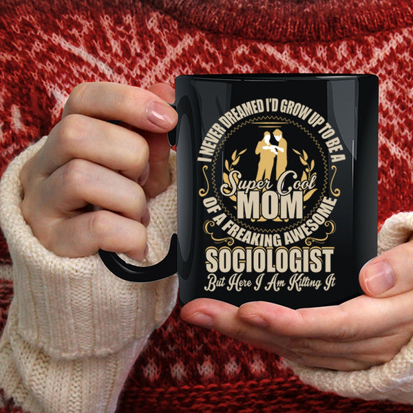 I'd Grow Up To Be A Mom Of A Sociologist Coffee Mug, Cool Mom Coffee Cup