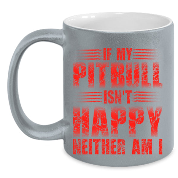 Cute Pitbull Coffee Mug, If My Pitbull Isn't Happy Neither Am I Accent Mug