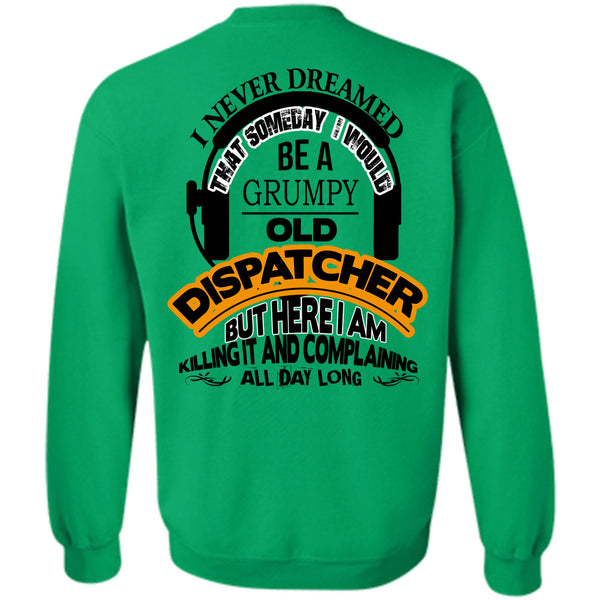 Being A Dispatcher T Shirt, I Would Be A Grumpy Old Dispatcher Sweatshirt