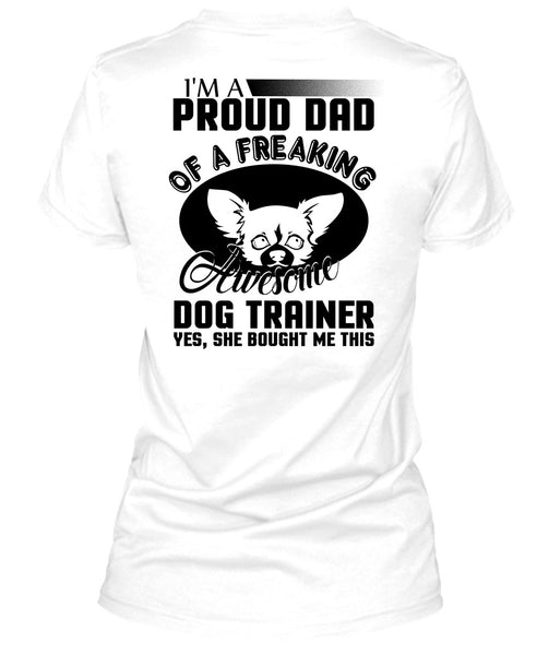 I'm A Proud Dad Of A Freaking Awesome Dog Trainer T Shirt, I Love Trainer T Shirt
