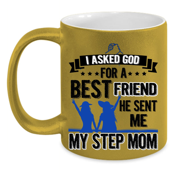 He Sent Me My Step Mom Coffee Mug, I Asked God For A Bestfriend Accent Mug
