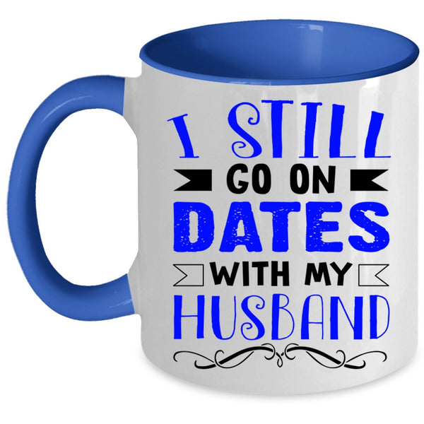 Lovely Dating Coffee Mug, I Still Go On Dates With My Husband Accent Mug
