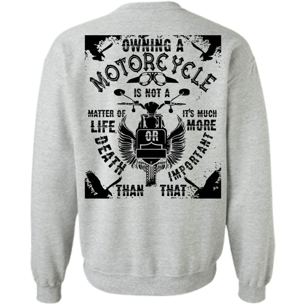 Being A Biker T Shirt, Owning A Motorcycle Is Not A Matter Of Life Or Death Sweatshirt