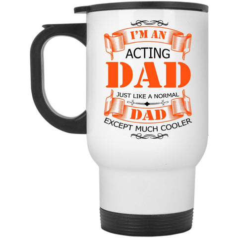 Best Gift For Daddy Travel Mug, I'm An Acting Dad Mug