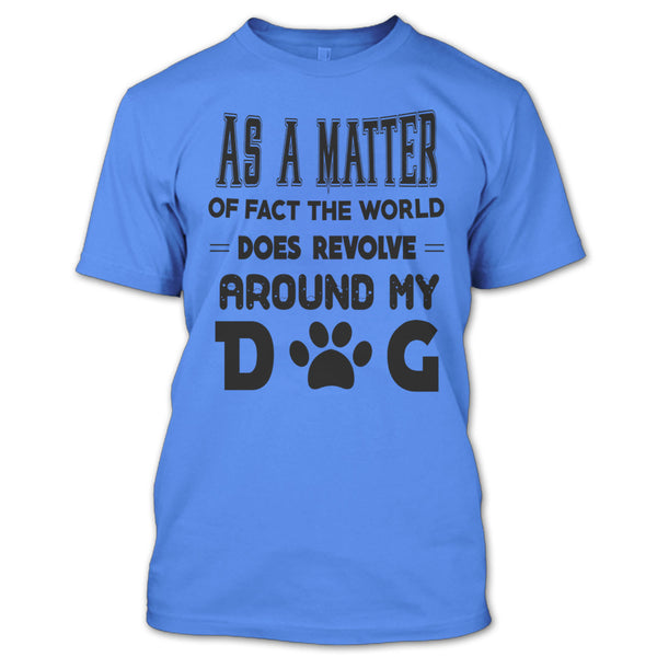 As A Matter Or Face The World T Shirt, I Love My Dog T Shirt