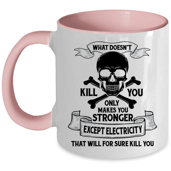 Cool Electrician Coffee Mug, Only Makes You Stronger Except Electricity Accent Mug