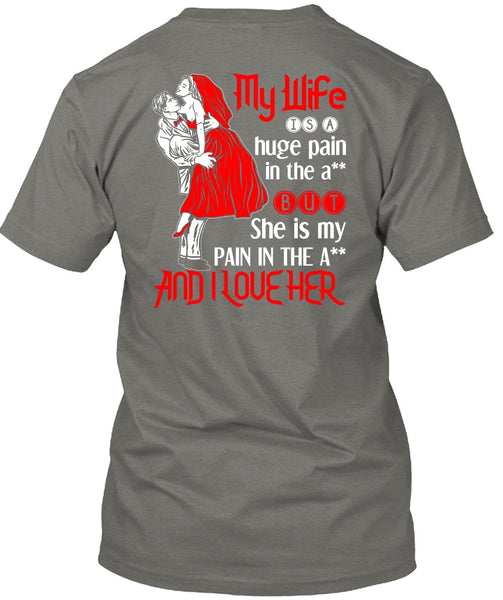 My Wife Is A Huge Pain T Shirt, I Love Her T Shirt