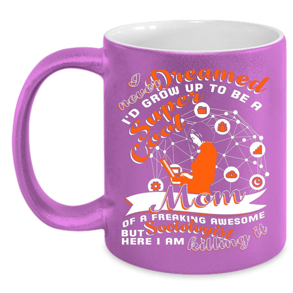 I'd Grow Up To Be A Mom Of A Sociologist Coffee Mug, Cute Mom Coffee Cup