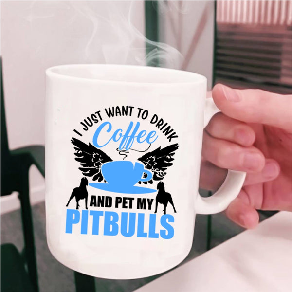 My Pitbulls Coffee Mug, I Just Want To Drink Coffee And Pet Cup