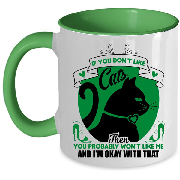 You Don't Like Cats Mug, You Won't Like Me And I'm Okay Wtih That Cup