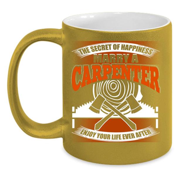The Secret Of Happiness Coffee Mug, Marry A Carpenter Coffee Cup