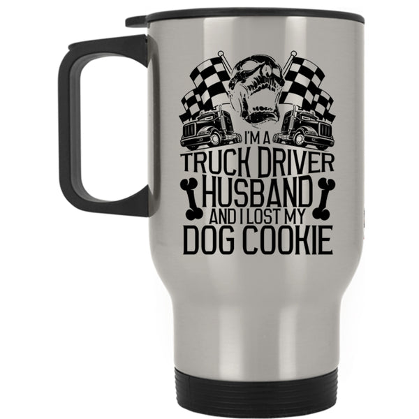 I Lost My Dog Cookie Travel Mug, I'm A Truck Driver Husband Mug