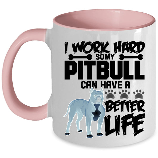 My Pibull Can Have A Better Life Coffee Mug, I Work Hard Accent Mug