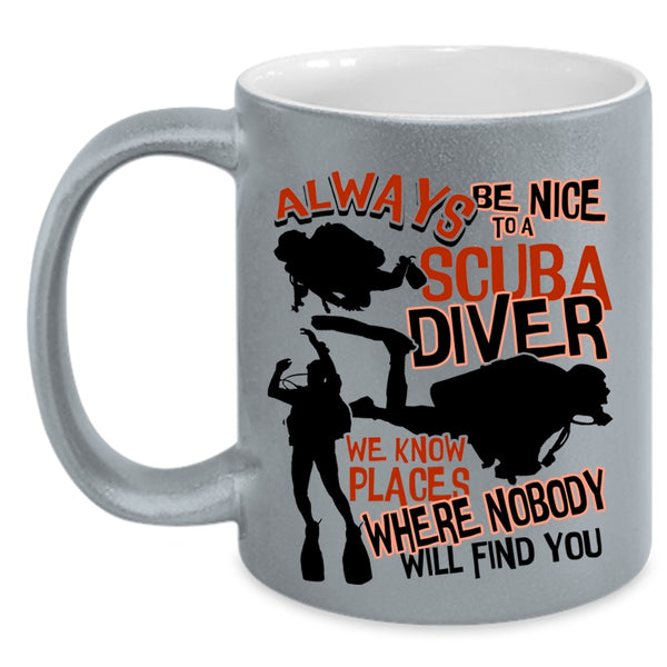Cool Scuba Diver Coffee Mug, Always Be Nice To A Scuba Diver Accent Mug