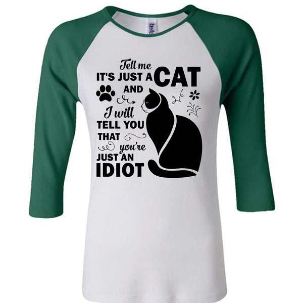 It's Just A Cat And I Will Tell You That You're Just An Idiot T Shirt, Favorite T Shirt