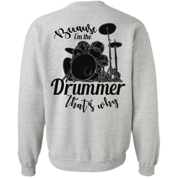Being A Drummer T Shirt, Because I'm The Drummer That's Why Sweatshirt