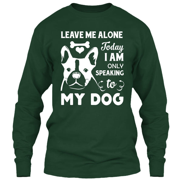 Leave Me Alone Today I Am Only Speaking To My Dog T Shirt, Coolest Dog Mom T Shirt