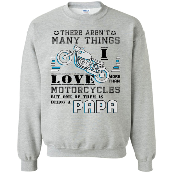 Being A Papa T Shirt, There Aren't Many Things Sweatshirt