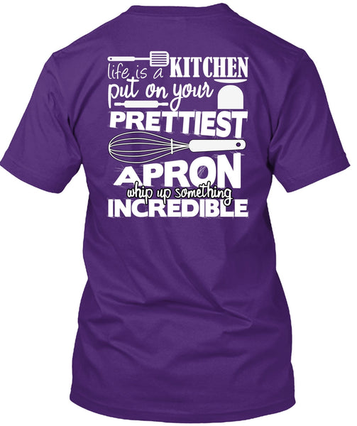Life Is A Kitchen T Shirt, Put On Your Prettiest T Shirt