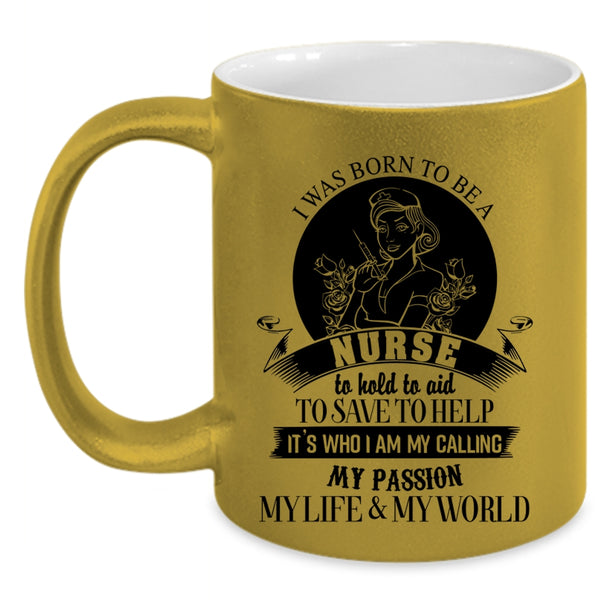 My Passion My Life And My World Coffee Mug, I Was Born To Be A Nurse Accent Mug