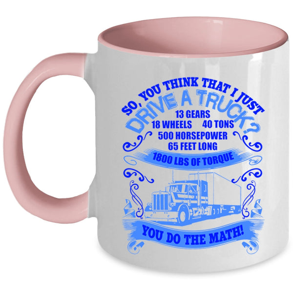 Cool Truck Driver Coffee Mug, You Think That I Just Drive Truck Accent Mug