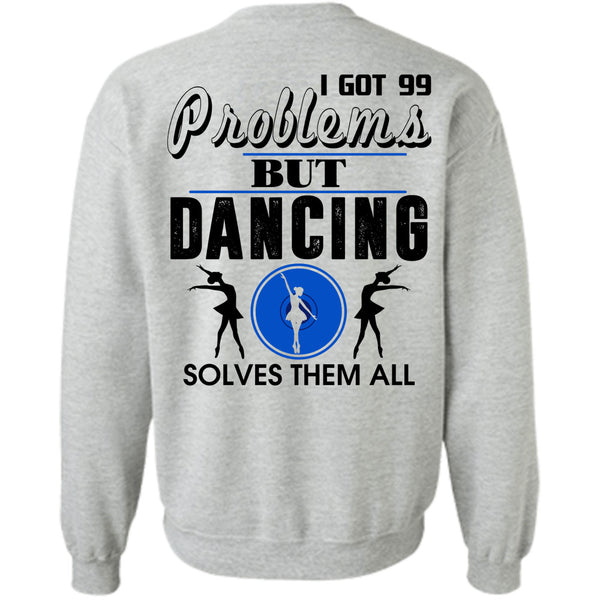 Being A Dancer T Shirt, I Got 99 Problems But Dancing Solves Them All Sweatshirt