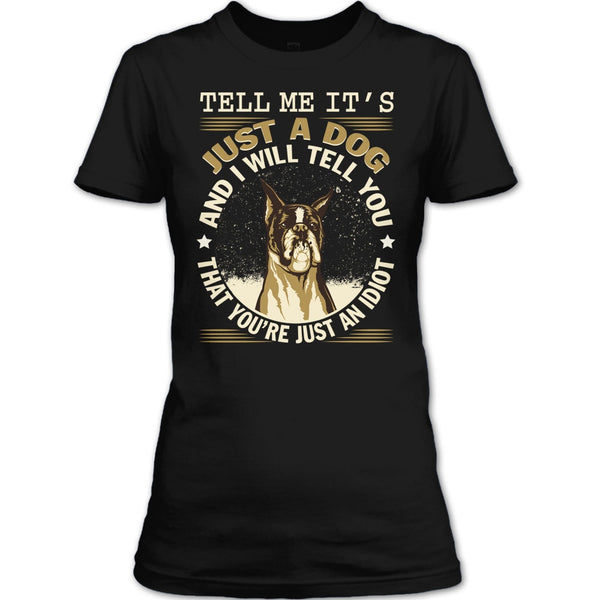 Tell MeIt's Just A Dog T Shirt, You're Just An Idiot T Shirt