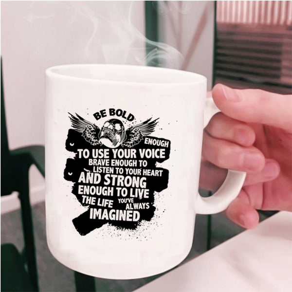 Cool Singer Coffee Mug, Be Bold Enough To Use Your Voice Cup