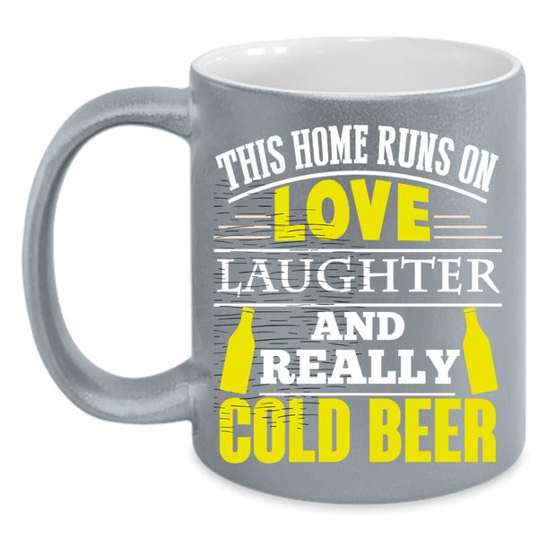This Home Runs On Love Laughter Coffee Mug, Cold Beer Coffee Cup