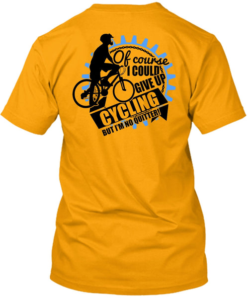 I Could Give Up Cycling T Shirt, I Love Biking T Shirt