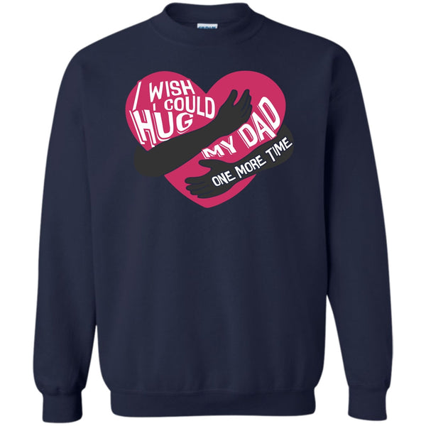 Hug My Dad One More Time T Shirt, I Missing My Dad Sweatshirt