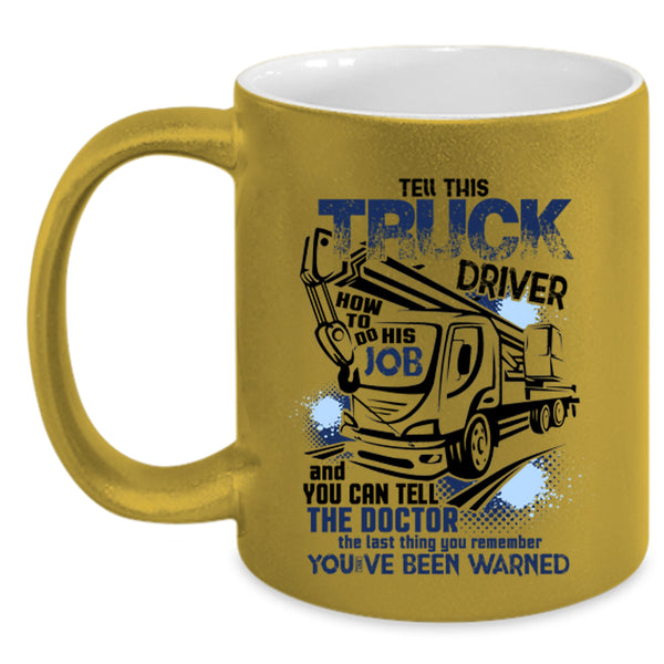 Funny Coffee Mug, Tell This Truck Driver How To Do His Job Accent Mug