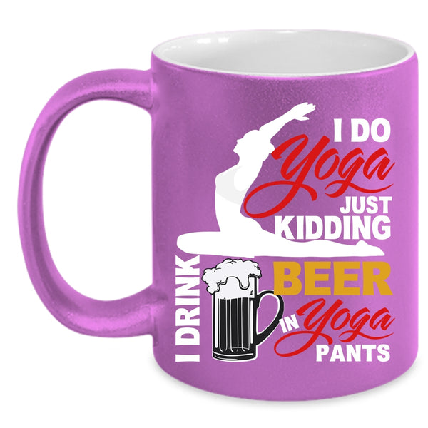 I Do Yoga Coffee Mug, I Drink Beer In Yoga Pants Coffee Cup