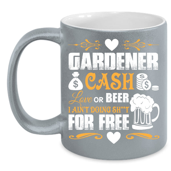 Gardener Coffee Mug, Cash Love Or Beer Coffee Cup