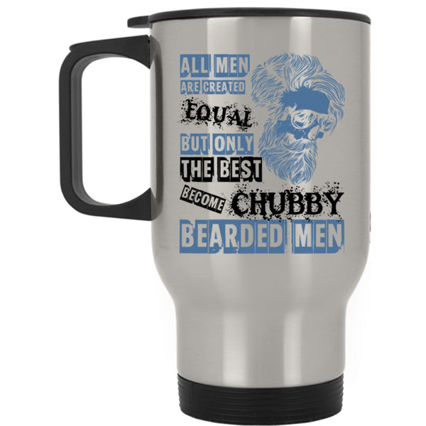 Only The Best Become Chubby Bearded Men Travel Mug, All Men Are Created Equal Mug