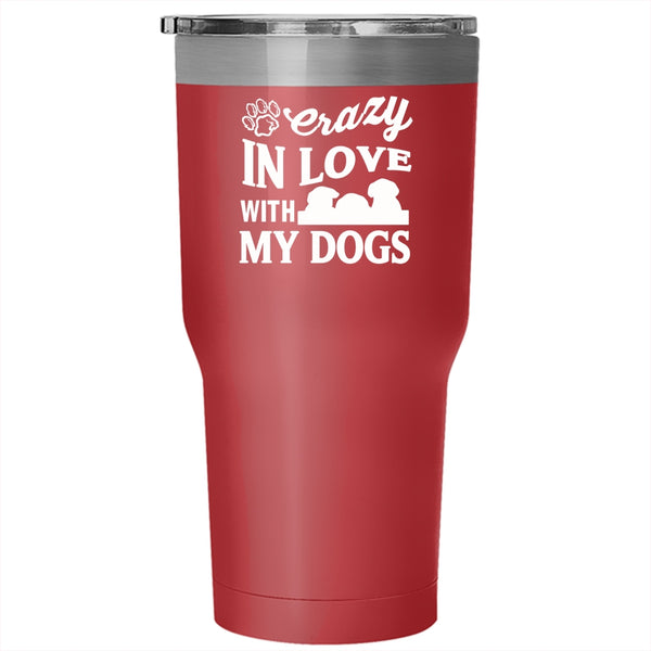 Crazy In Love With My Dogs Tumbler 30 oz Stainless Steel, Crazy Love Travel Mug
